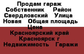 Продам гараж. Собственник. › Район ­ Свердловский › Улица ­ Новая › Общая площадь ­ 30 › Цена ­ 450 000 - Красноярский край, Красноярск г. Недвижимость » Гаражи   